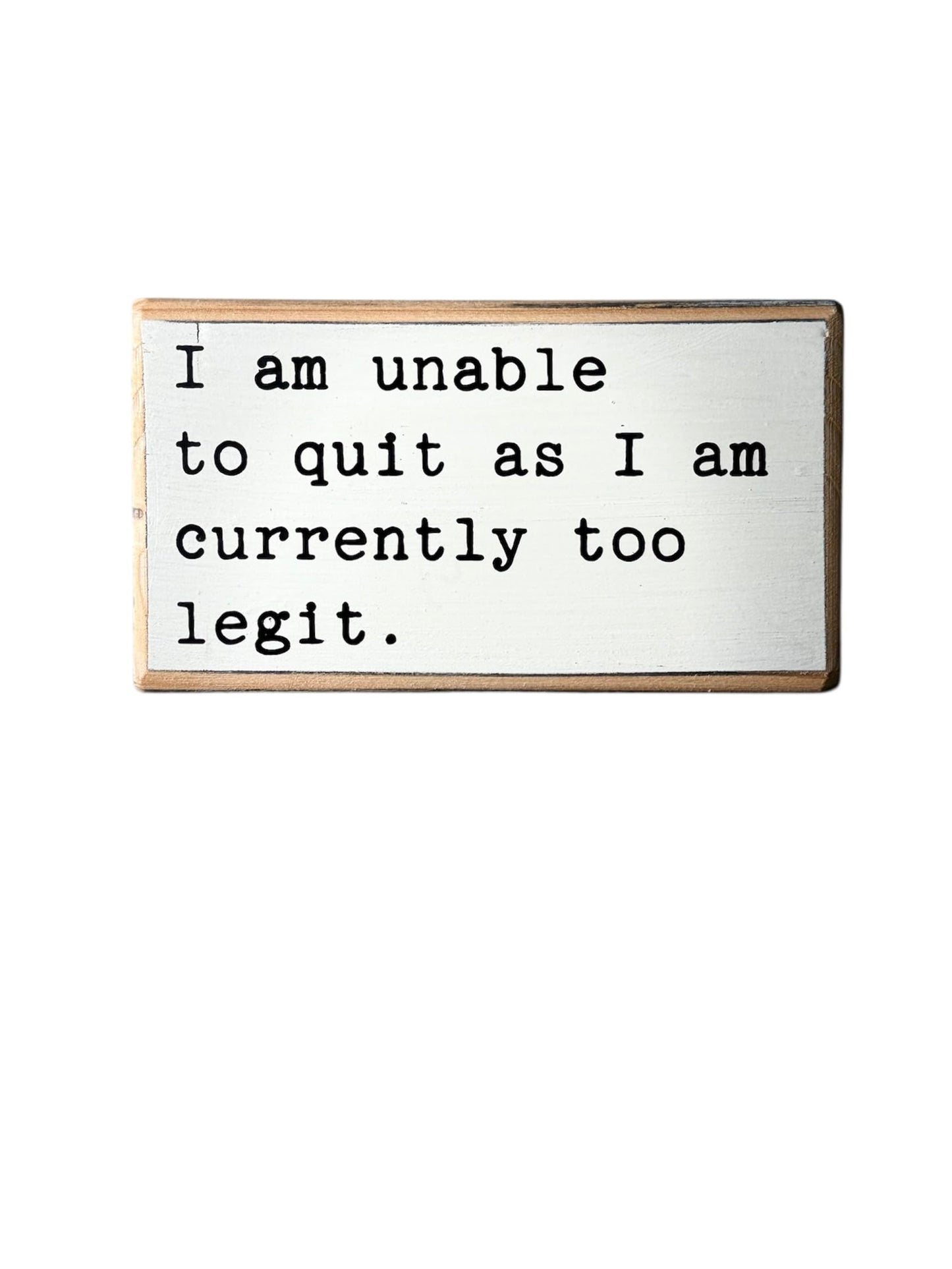 I am unable to quit as I am currently too legit. Office desk wood sign. Wooden shelf sitter. Cubicle quotes. Funny farmhouse sign. Gift