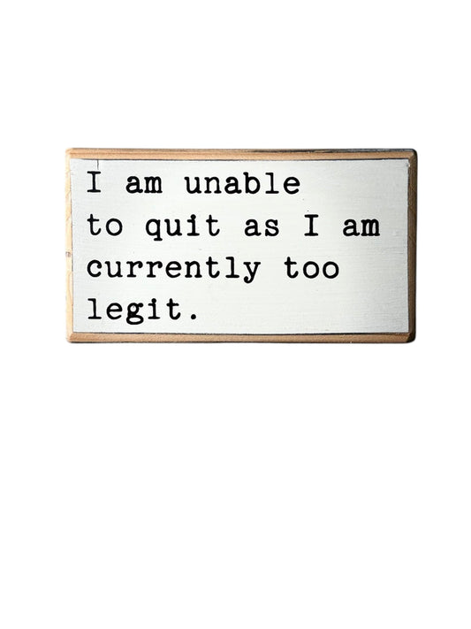 I am unable to quit as I am currently too legit. Office desk wood sign. Wooden shelf sitter. Cubicle quotes. Funny farmhouse sign. Gift